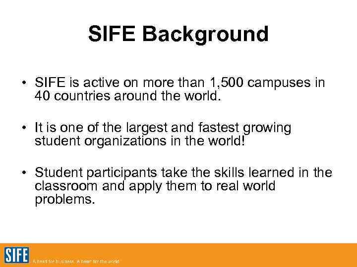 SIFE Background • SIFE is active on more than 1, 500 campuses in 40