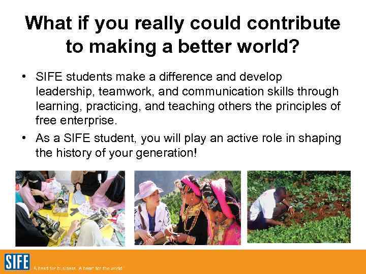 What if you really could contribute to making a better world? • SIFE students