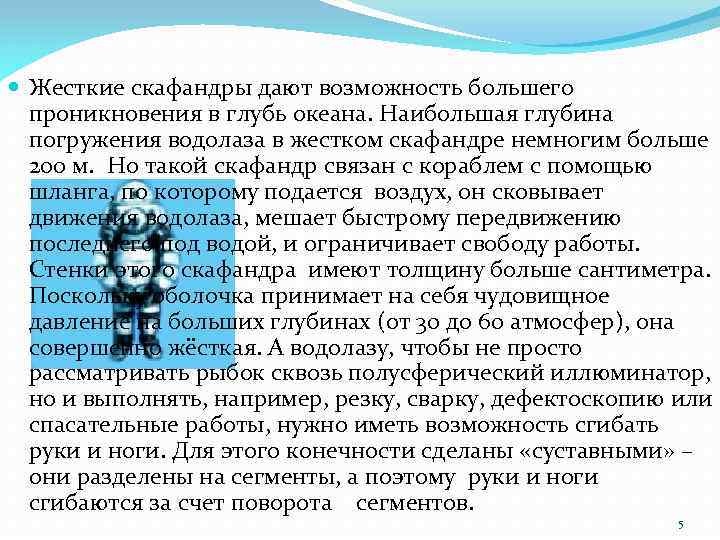  Жесткие скафандры дают возможность большего проникновения в глубь океана. Наибольшая глубина погружения водолаза