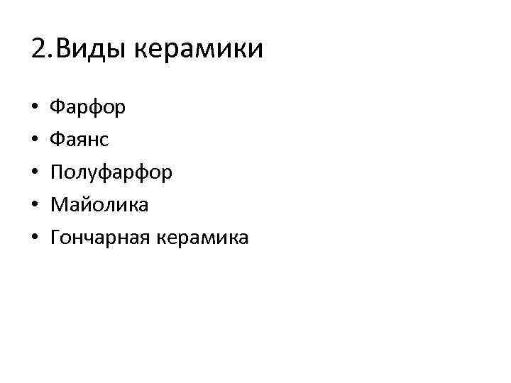 2. Виды керамики • • • Фарфор Фаянс Полуфарфор Майолика Гончарная керамика 