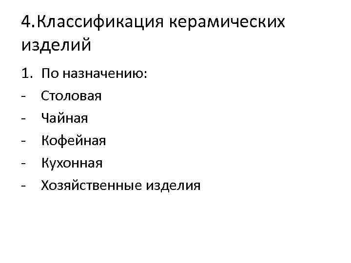 4. Классификация керамических изделий 1. - По назначению: Столовая Чайная Кофейная Кухонная Хозяйственные изделия