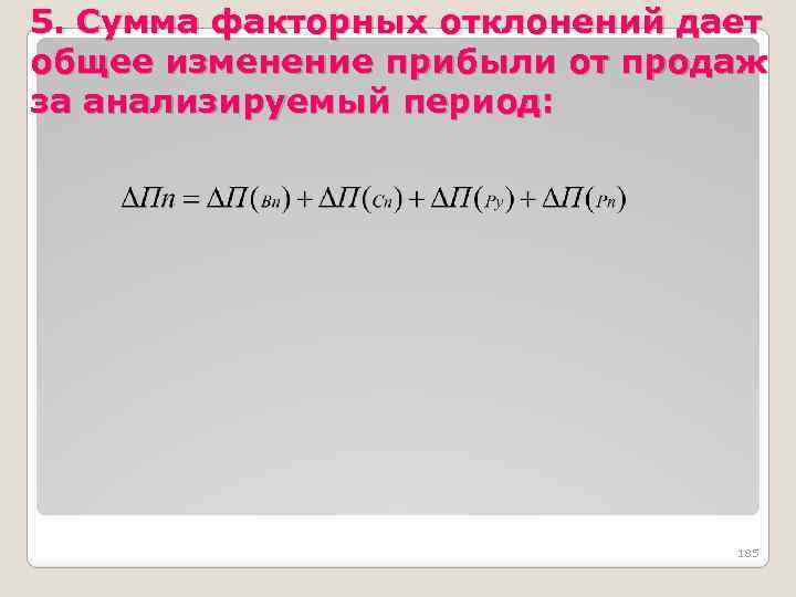 5. Сумма факторных отклонений дает общее изменение прибыли от продаж за анализируемый период: 185