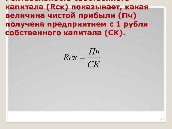 Рентабельность собственного капитала (Rск) показывает, какая величина чистой прибыли (Пч) получена предприятием с 1