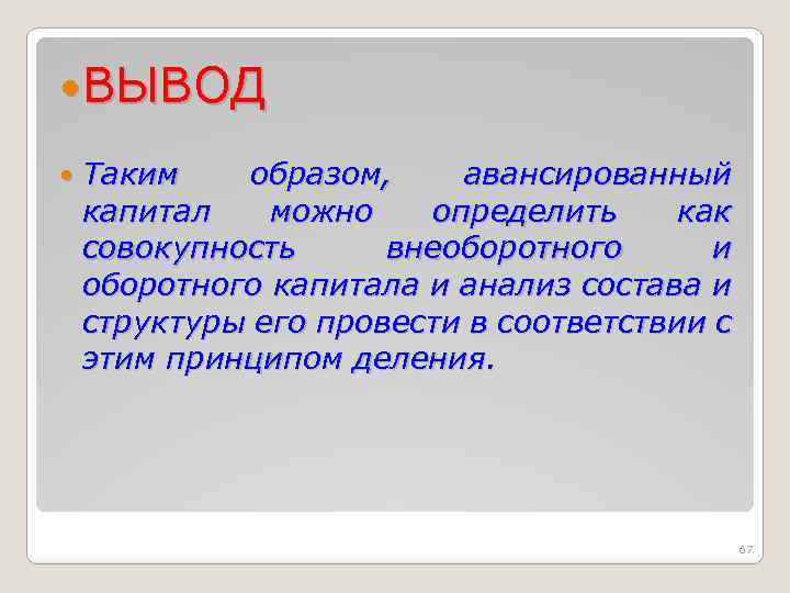  ВЫВОД Таким образом, авансированный капитал можно определить как совокупность внеоборотного и оборотного капитала