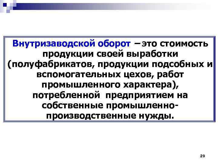 Внутризаводской оборот – это стоимость продукции своей выработки (полуфабрикатов, продукции подсобных и вспомогательных цехов,