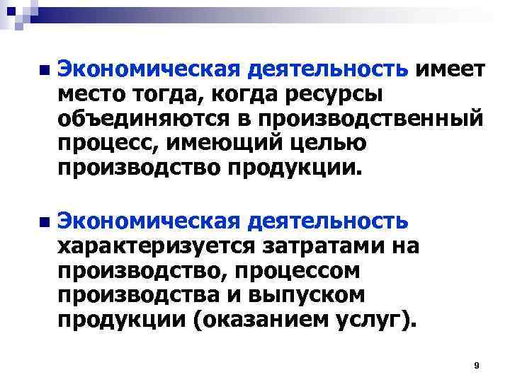 n Экономическая деятельность имеет место тогда, когда ресурсы объединяются в производственный процесс, имеющий целью