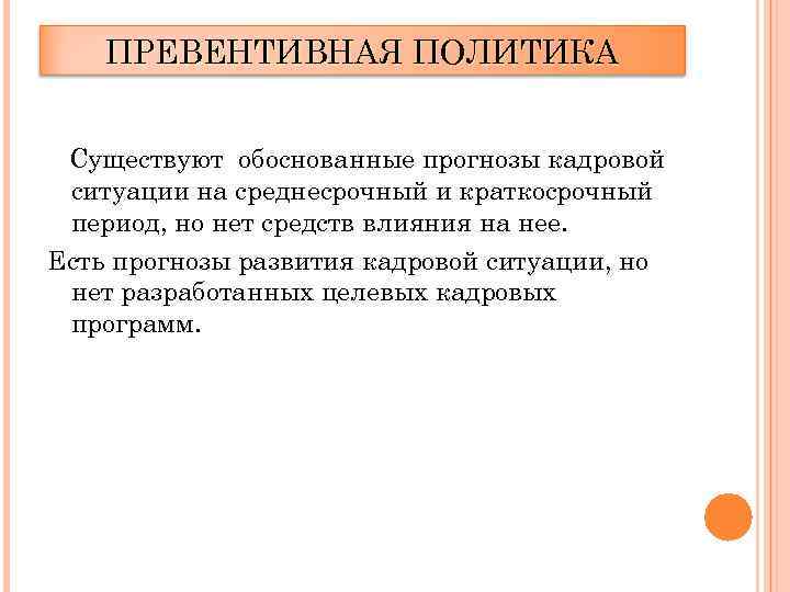 ПРЕВЕНТИВНАЯ ПОЛИТИКА Существуют обоснованные прогнозы кадровой ситуации на среднесрочный и краткосрочный период, но нет