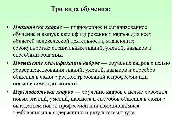  Три вида обучения: • Подготовка кадров — планомерное и организованное обучение и выпуск