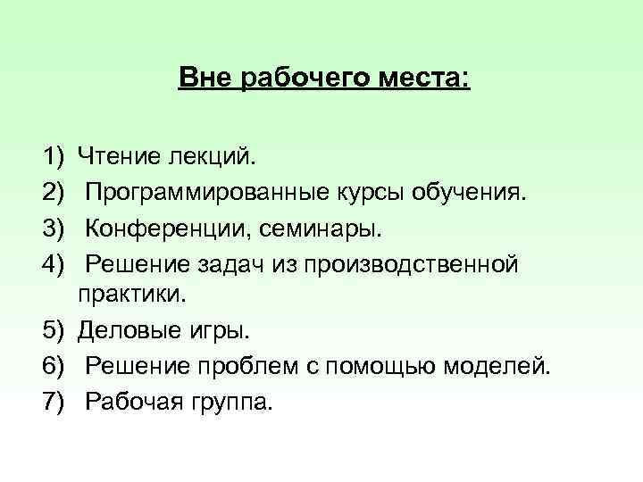Вне рабочего места: 1) 2) 3) 4) Чтение лекций. Программированные курсы обучения. Конференции, семинары.
