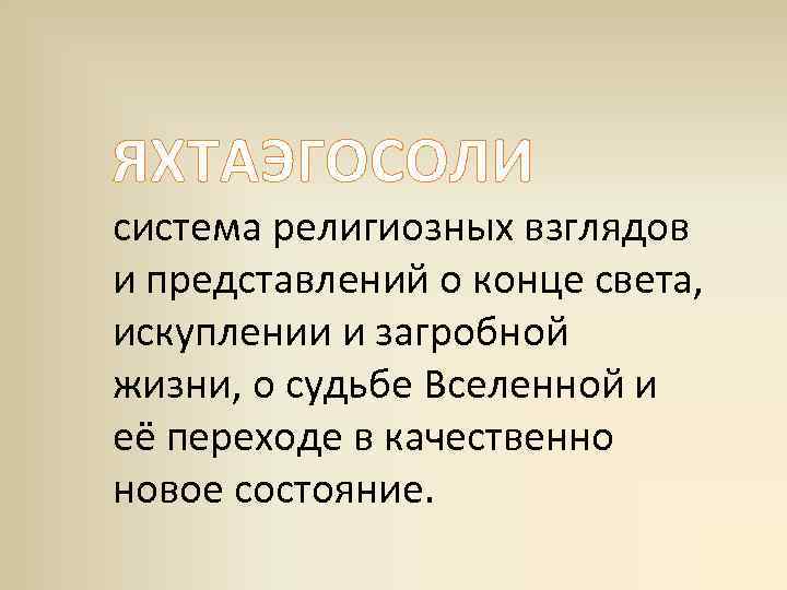 ЯХТАЭГОСОЛИ система религиозных взглядов и представлений о конце света, искуплении и загробной жизни, о