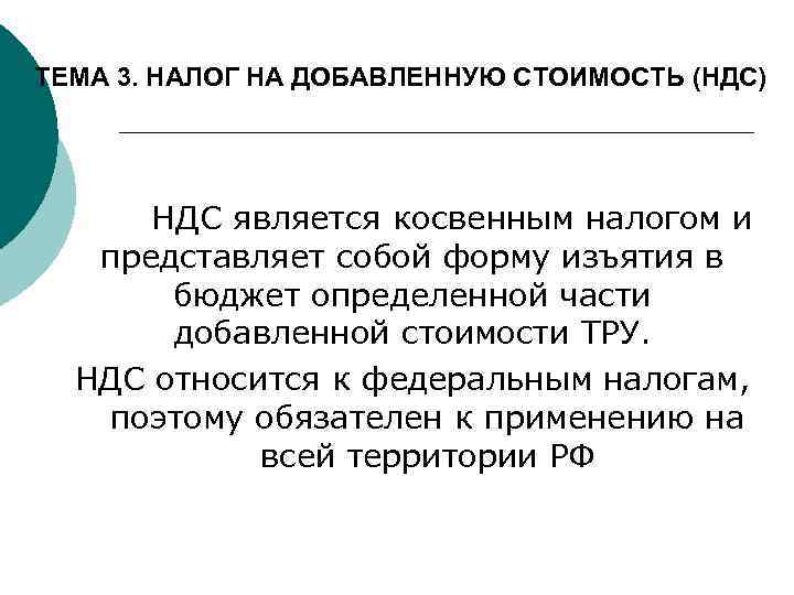 ТЕМА 3. НАЛОГ НА ДОБАВЛЕННУЮ СТОИМОСТЬ (НДС) НДС является косвенным налогом и представляет собой