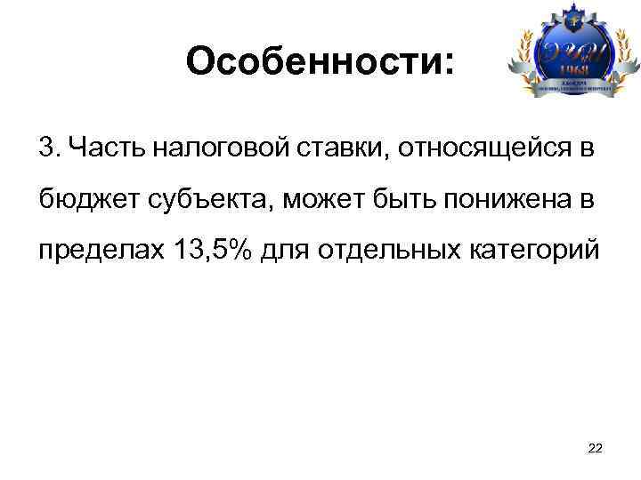 Особенности: 3. Часть налоговой ставки, относящейся в бюджет субъекта, может быть понижена в пределах