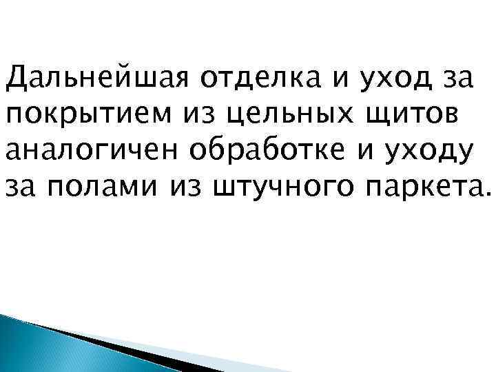 Дальнейшая отделка и уход за покрытием из цельных щитов аналогичен обработке и уходу за