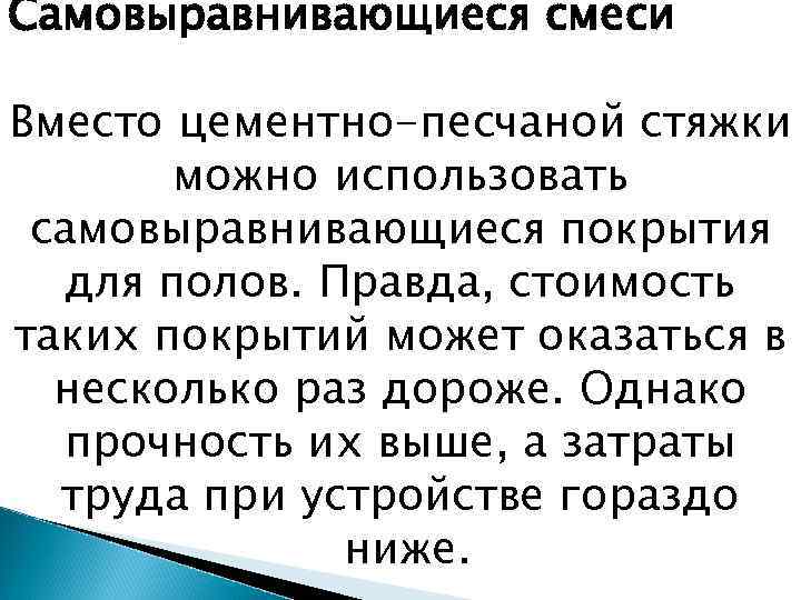 Самовыравнивающиеся смеси Вместо цементно-песчаной стяжки можно использовать самовыравнивающиеся покрытия для полов. Правда, стоимость таких