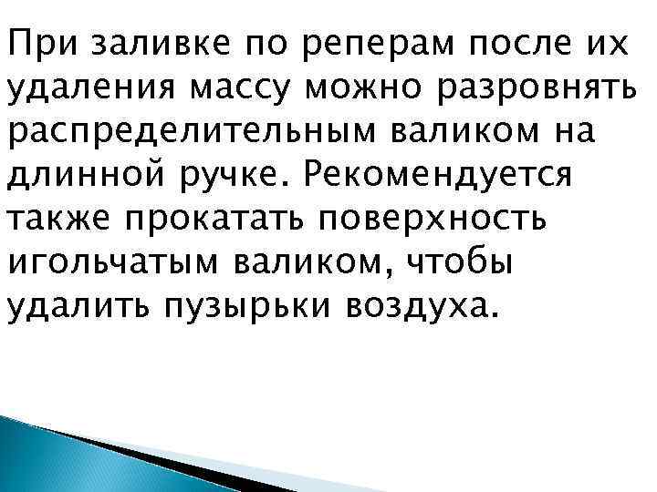 При заливке по реперам после их удаления массу можно разровнять распределительным валиком на длинной