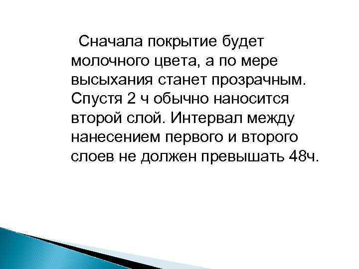 Сначала покрытие будет молочного цвета, а по мере высыхания станет прозрачным. Спустя 2 ч