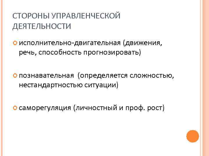 СТОРОНЫ УПРАВЛЕНЧЕСКОЙ ДЕЯТЕЛЬНОСТИ исполнительно-двигательная (движения, речь, способность прогнозировать) познавательная (определяется сложностью, нестандартностью ситуации) саморегуляция