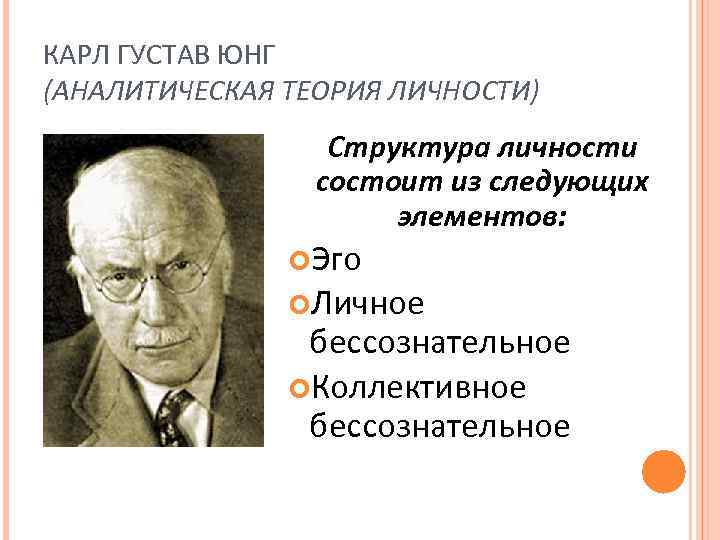 КАРЛ ГУСТАВ ЮНГ (АНАЛИТИЧЕСКАЯ ТЕОРИЯ ЛИЧНОСТИ) Структура личности состоит из следующих элементов: Эго Личное