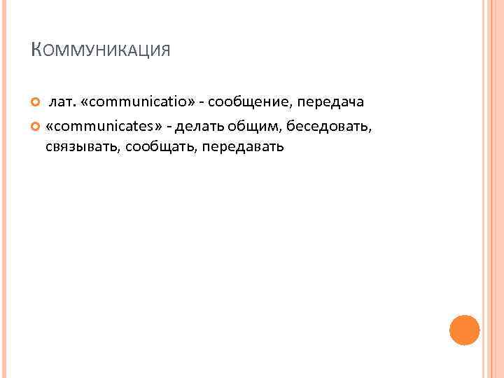 КОММУНИКАЦИЯ лат. «communicatio» - сообщение, передача «communicates» - делать общим, беседовать, связывать, сообщать, передавать