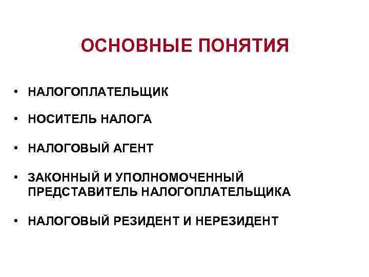 ОСНОВНЫЕ ПОНЯТИЯ • НАЛОГОПЛАТЕЛЬЩИК • НОСИТЕЛЬ НАЛОГА • НАЛОГОВЫЙ АГЕНТ • ЗАКОННЫЙ И УПОЛНОМОЧЕННЫЙ