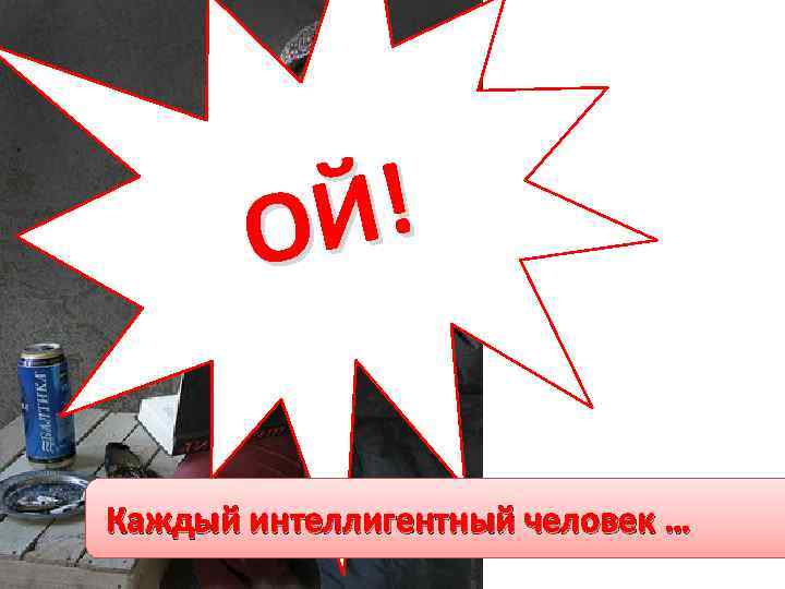Й! О Каждый интеллигентный человек … 