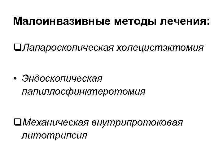 Малоинвазивные методы лечения: q. Лапароскопическая холецистэктомия • Эндоскопическая папиллосфинктеротомия q. Механическая внутрипротоковая литотрипсия 