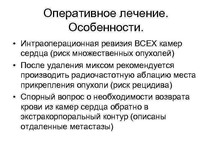 Оперативное лечение. Особенности. • Интраоперационная ревизия ВСЕХ камер сердца (риск множественных опухолей) • После