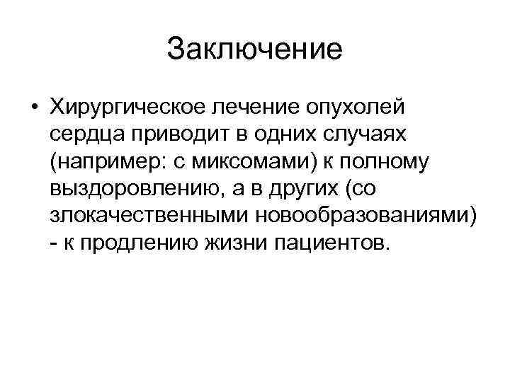 Заключение • Хирургическое лечение опухолей сердца приводит в одних случаях (например: с миксомами) к