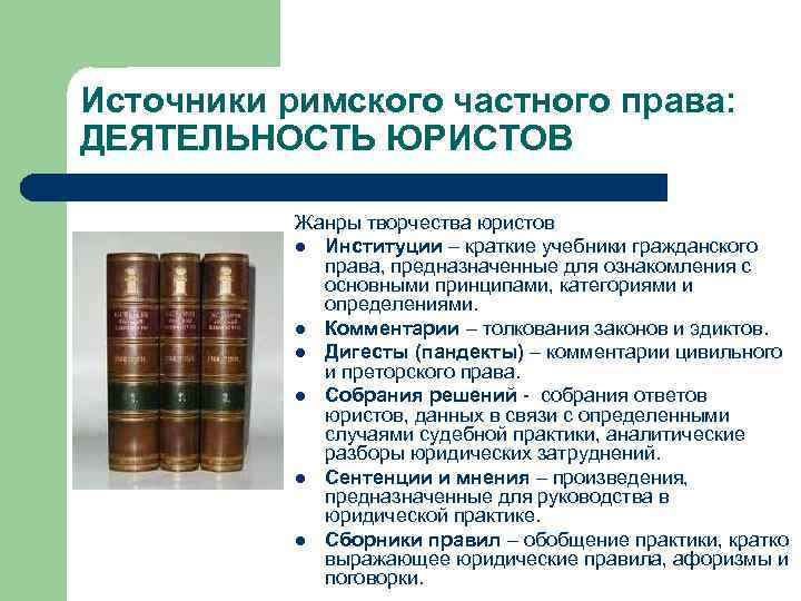 Источники римского частного права: ДЕЯТЕЛЬНОСТЬ ЮРИСТОВ Жанры творчества юристов l Институции – краткие учебники