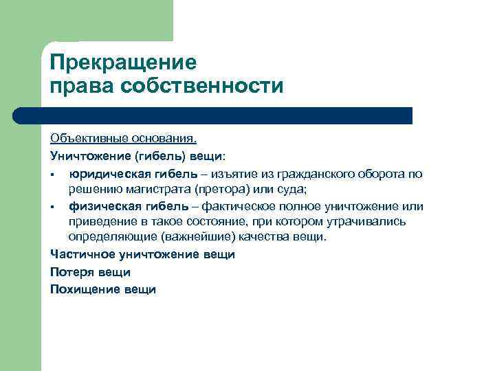 Прекращение права собственности Объективные основания. Уничтожение (гибель) вещи: § юридическая гибель – изъятие из