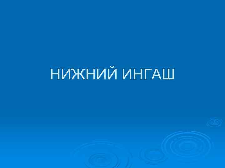 НИЖНИЙ ИНГАШ 