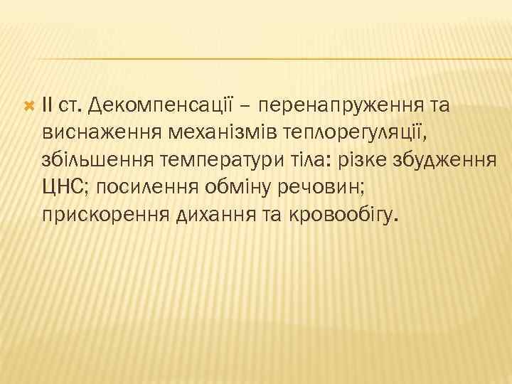  II ст. Декомпенсації – перенапруження та виснаження механізмів теплорегуляції, збільшення температури тіла: різке