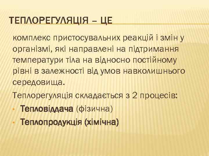 ТЕПЛОРЕГУЛЯЦІЯ – ЦЕ комплекс пристосувальних реакцій i змін у організмі, які направлені на підтримання