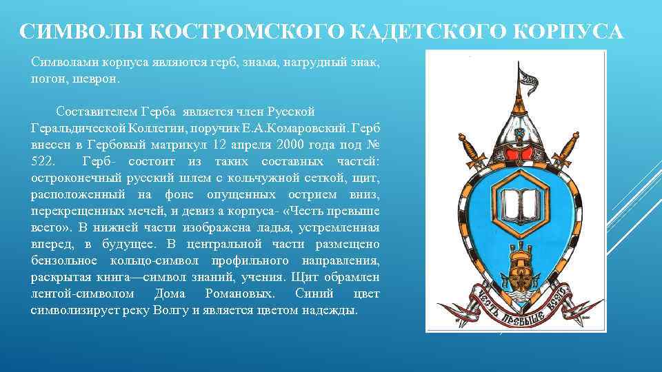 СИМВОЛЫ КОСТРОМСКОГО КАДЕТСКОГО КОРПУСА Символами корпуса являются герб, знамя, нагрудный знак, погон, шеврон. Составителем