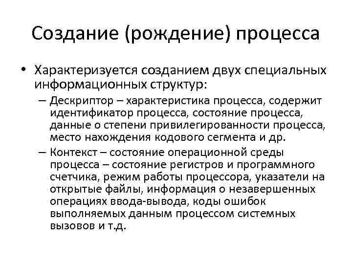 Создание (рождение) процесса • Характеризуется созданием двух специальных информационных структур: – Дескриптор – характеристика