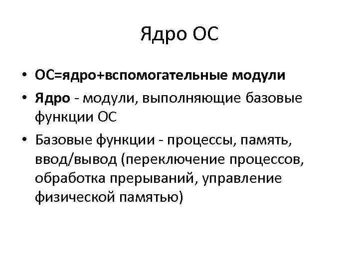 Ядро ОС • ОС=ядро+вспомогательные модули • Ядро - модули, выполняющие базовые функции ОС •