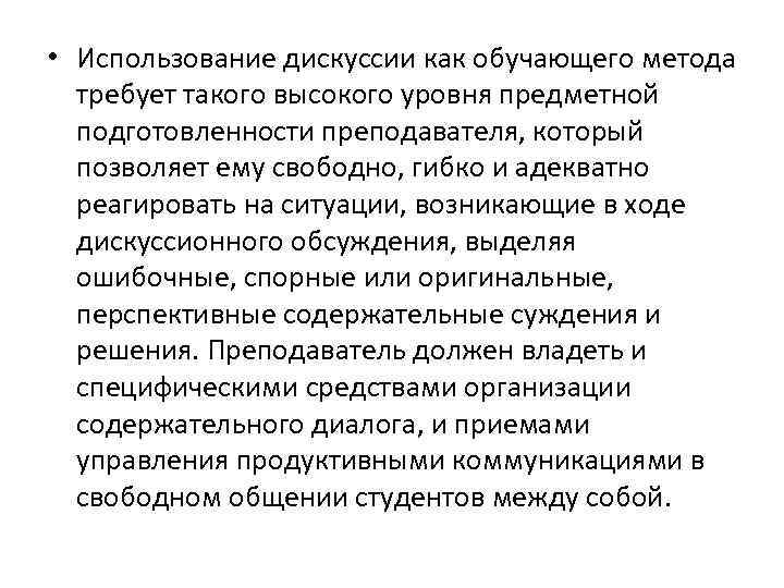  • Использование дискуссии как обучающего метода требует такого высокого уровня предметной подготовленности преподавателя,