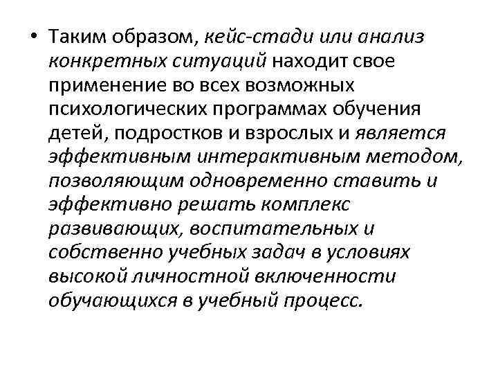  • Таким образом, кейс-стади или анализ конкретных ситуаций находит свое применение во всех