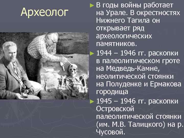 Археолог ►В годы войны работает на Урале. В окрестностях Нижнего Тагила он открывает ряд