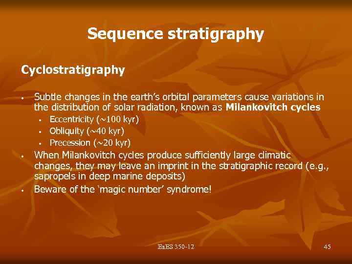 Sequence stratigraphy Cyclostratigraphy • Subtle changes in the earth’s orbital parameters cause variations in