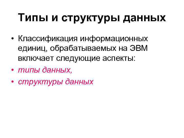 Следующие аспекты. Классификация информационных единиц. Классификация информационных единиц обрабатываемых ЭВМ. Классификация информационных единиц типы данных и структура. 4. Классификация информационных единиц, обрабатываемых ЭВМ..