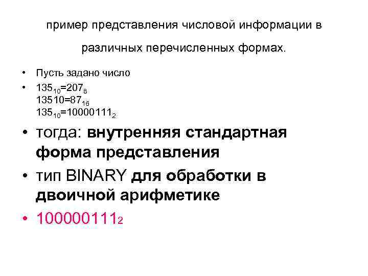 пример представления числовой информации в различных перечисленных формах. • Пусть задано число • 13510=2078