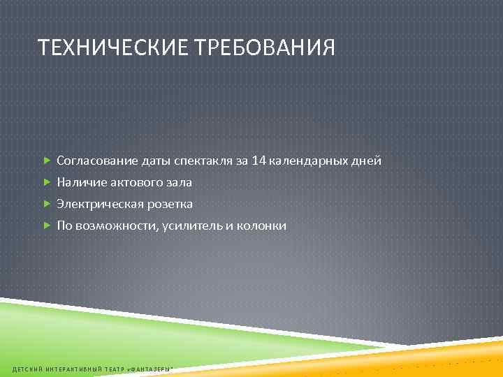 ТЕХНИЧЕСКИЕ ТРЕБОВАНИЯ Согласование даты спектакля за 14 календарных дней Наличие актового зала Электрическая розетка