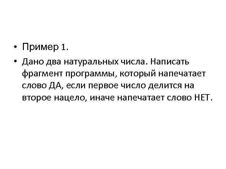  • Пример 1. • Дано два натуральных числа. Написать фрагмент программы, который напечатает