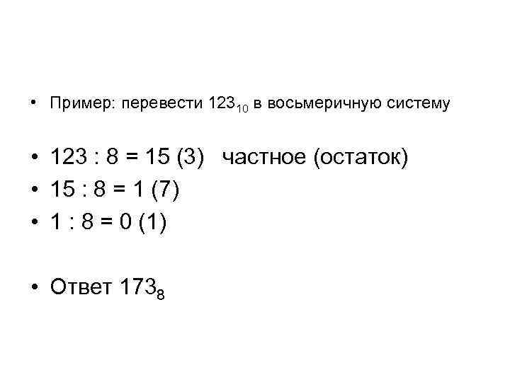  • Пример: перевести 12310 в восьмеричную систему • 123 : 8 = 15