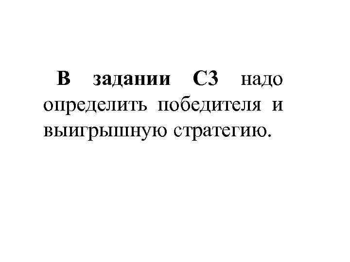 В задании С 3 надо определить победителя и выигрышную стратегию. 