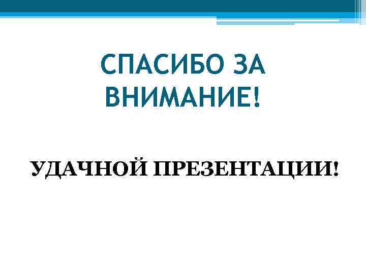 СПАСИБО ЗА ВНИМАНИЕ! УДАЧНОЙ ПРЕЗЕНТАЦИИ! 