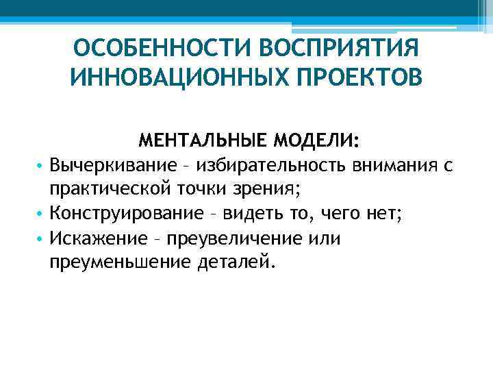 ОСОБЕННОСТИ ВОСПРИЯТИЯ ИННОВАЦИОННЫХ ПРОЕКТОВ МЕНТАЛЬНЫЕ МОДЕЛИ: • Вычеркивание – избирательность внимания с практической точки