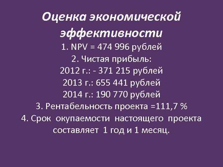 Оценка экономической эффективности 1. NPV = 474 996 рублей 2. Чистая прибыль: 2012 г.