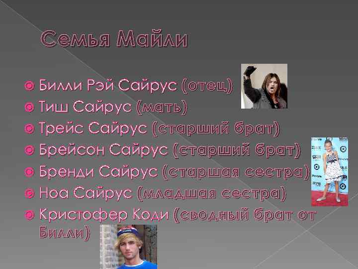 Семья Майли Билли Рэй Сайрус (отец) Тиш Сайрус (мать) Трейс Сайрус (старший брат) Брейсон